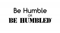 Be Humble OR BE HUMBLED ®