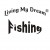 Living My Dream Fishing