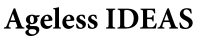 Ageless IDEAS®